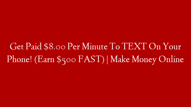 Get Paid $8.00 Per Minute To TEXT On Your Phone! (Earn $500 FAST) | Make Money Online post thumbnail image