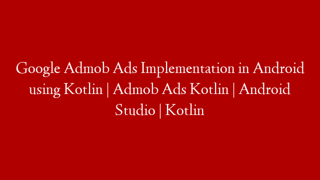 Google Admob Ads Implementation in Android using Kotlin | Admob Ads Kotlin | Android Studio | Kotlin