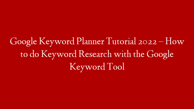 Google Keyword Planner Tutorial 2022 – How to do Keyword Research with the  Google Keyword Tool