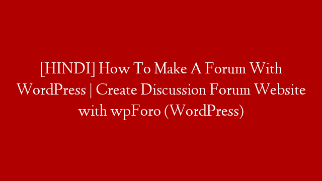 [HINDI] How To Make A Forum With WordPress | Create Discussion Forum Website with wpForo (WordPress) post thumbnail image