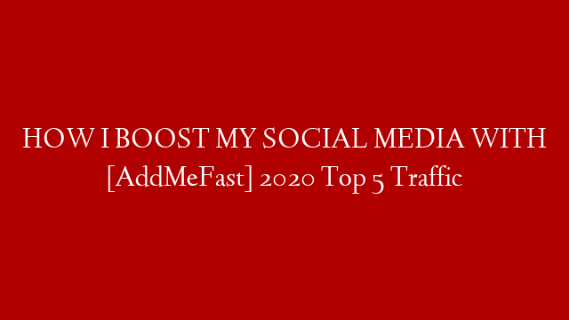 HOW I BOOST MY SOCIAL MEDIA WITH [AddMeFast] 2020 Top 5 Traffic