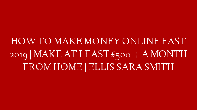 HOW TO MAKE MONEY ONLINE FAST 2019 | MAKE AT LEAST £500 + A MONTH FROM HOME | ELLIS SARA SMITH post thumbnail image