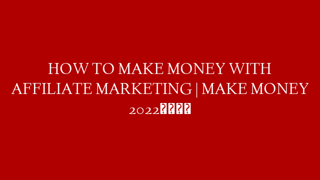 HOW TO MAKE MONEY WITH AFFILIATE MARKETING | MAKE MONEY 2022🤑