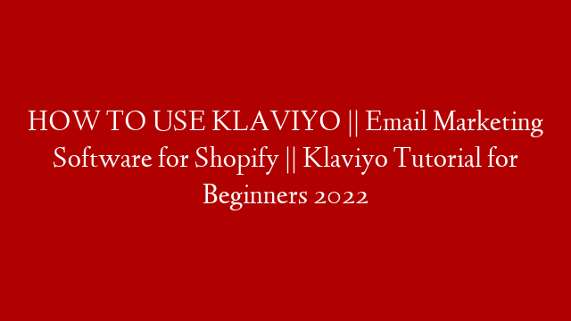 HOW TO USE KLAVIYO || Email Marketing Software for Shopify || Klaviyo Tutorial for Beginners 2022