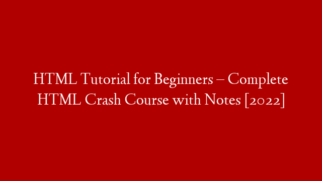 HTML Tutorial for Beginners – Complete HTML Crash Course with Notes [2022]