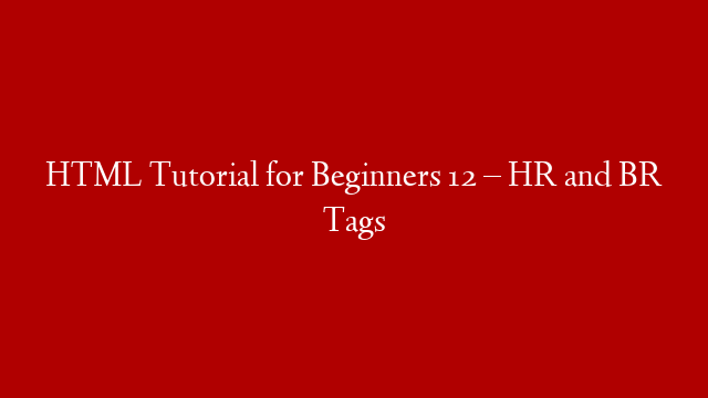 HTML Tutorial for Beginners 12 – HR and BR Tags