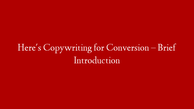 Here's Copywriting for Conversion – Brief Introduction