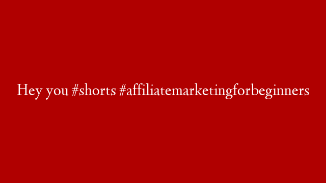 Hey you #shorts #affiliatemarketingforbeginners post thumbnail image
