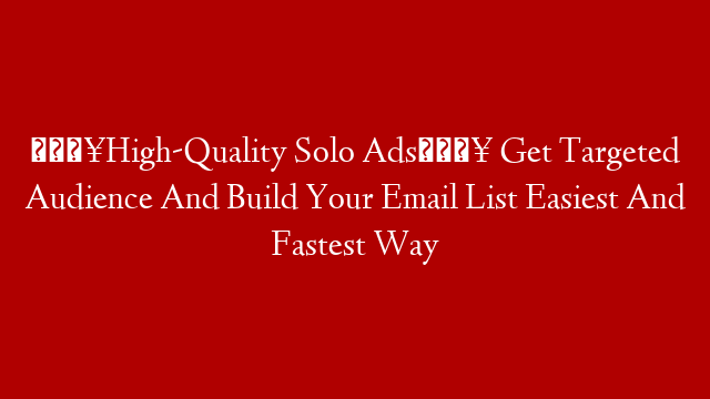 🔥High-Quality Solo Ads🔥 Get Targeted Audience And Build Your Email List Easiest And Fastest Way