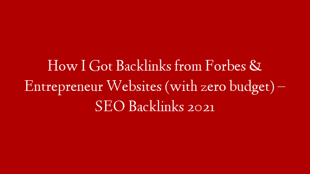 How I Got Backlinks from Forbes & Entrepreneur Websites (with zero budget) – SEO Backlinks 2021