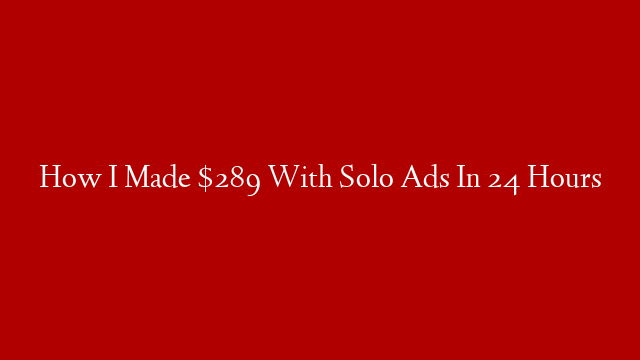 How I Made $289 With Solo Ads In 24 Hours post thumbnail image