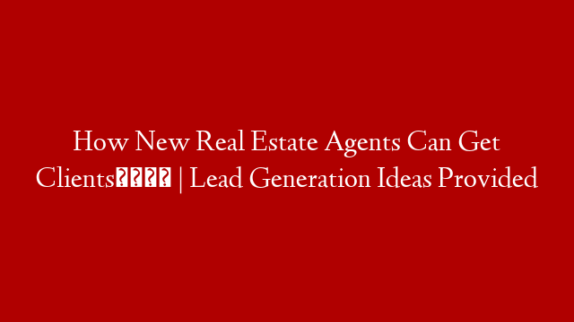 How New Real Estate Agents Can Get Clients💰 | Lead Generation Ideas Provided