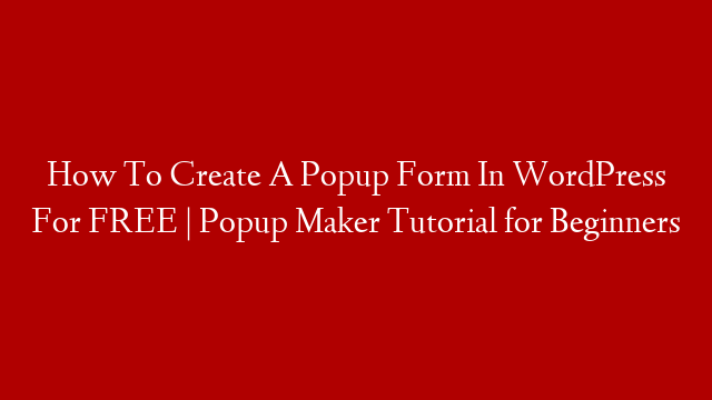 How To Create A Popup Form In WordPress For FREE | Popup Maker Tutorial for Beginners