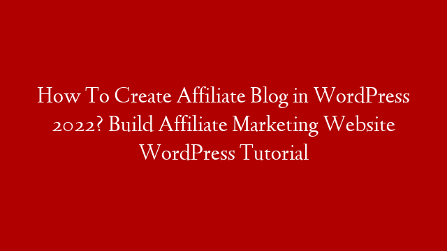 How To Create Affiliate Blog in WordPress 2022? Build Affiliate Marketing Website WordPress Tutorial