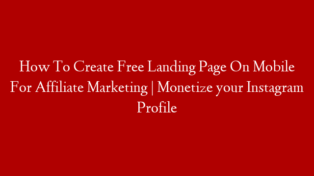 How To Create Free Landing Page On Mobile For Affiliate Marketing | Monetize your Instagram Profile