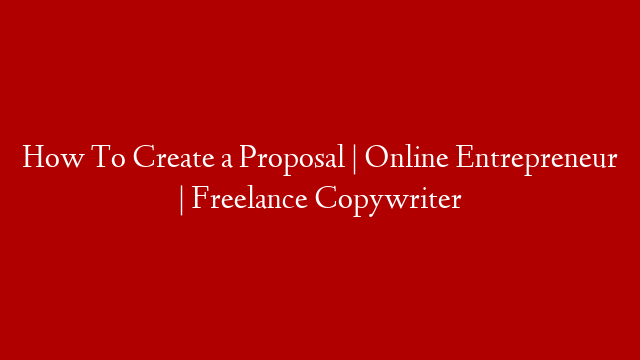 How To Create a Proposal  | Online Entrepreneur | Freelance Copywriter