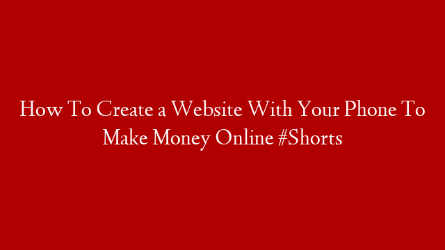 How To Create a Website With Your Phone To Make Money Online #Shorts