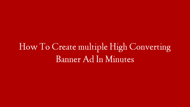 How To Create multiple High Converting Banner Ad In Minutes