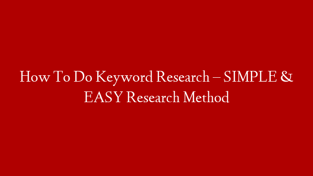 How To Do Keyword Research – SIMPLE & EASY Research Method