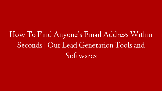 How To Find Anyone's Email Address Within Seconds | Our Lead Generation Tools and Softwares