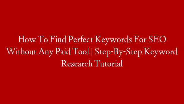 How To Find Perfect Keywords For SEO Without Any Paid Tool | Step-By-Step Keyword Research Tutorial