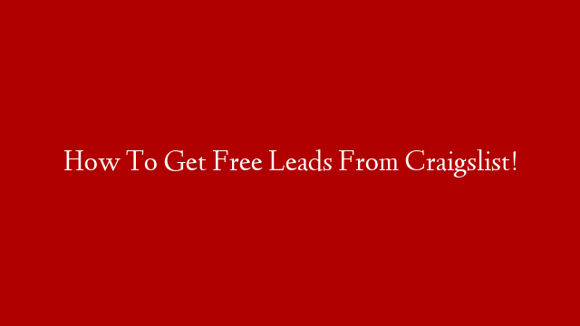 How To Get Free Leads From Craigslist!