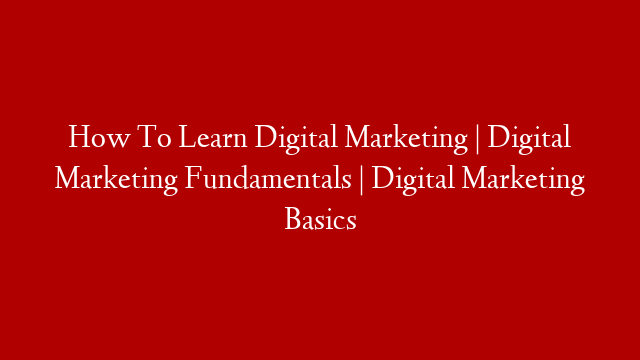 How To Learn Digital Marketing | Digital Marketing Fundamentals | Digital Marketing Basics post thumbnail image