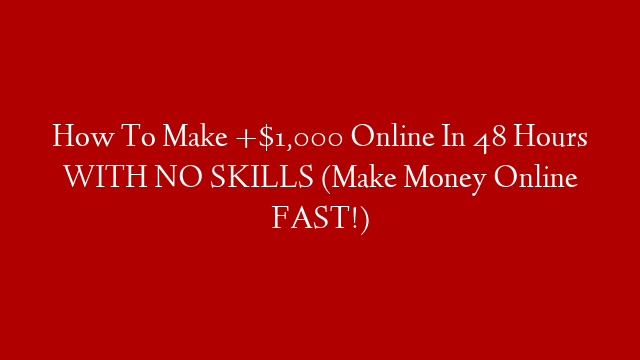 How To Make +$1,000 Online In 48 Hours WITH NO SKILLS (Make Money Online FAST!)