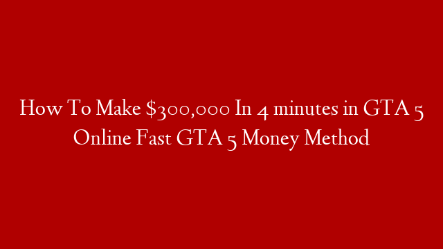 How To Make $300,000 In 4 minutes in GTA 5 Online Fast GTA 5 Money Method post thumbnail image