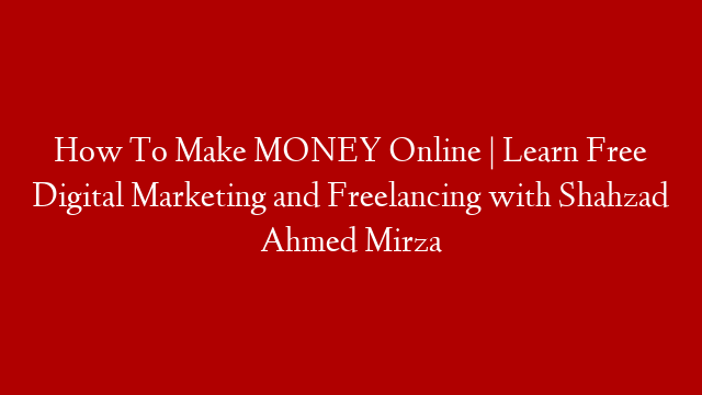 How To Make MONEY Online | Learn Free Digital Marketing and Freelancing with Shahzad Ahmed Mirza