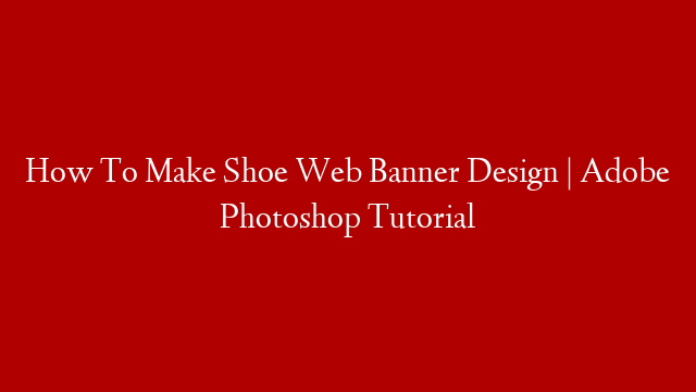 How To Make Shoe Web Banner Design | Adobe Photoshop Tutorial