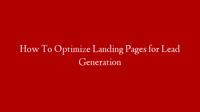 How To Optimize Landing Pages for Lead Generation