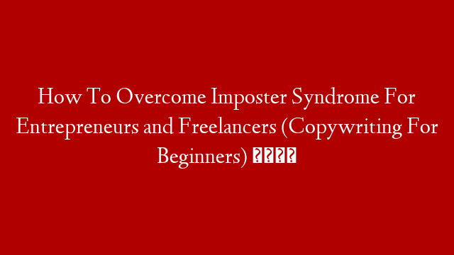 How To Overcome Imposter Syndrome For Entrepreneurs and Freelancers (Copywriting For Beginners) 👍