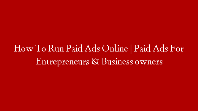 How To Run Paid Ads Online | Paid Ads For Entrepreneurs & Business owners