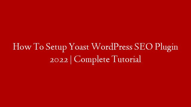 How To Setup Yoast WordPress SEO Plugin 2022 | Complete Tutorial