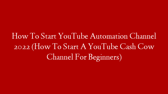 How To Start YouTube Automation Channel 2022 (How To Start A YouTube Cash Cow Channel For Beginners)