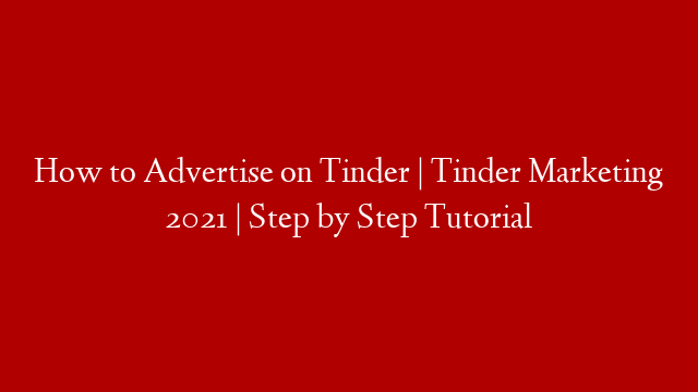 How to Advertise on Tinder | Tinder Marketing 2021 | Step by Step Tutorial