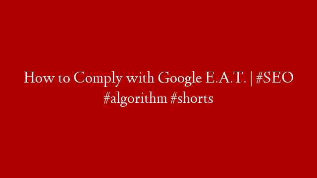 How to Comply with Google E.A.T. | #SEO #algorithm #shorts