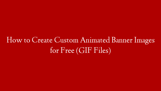 How to Create Custom Animated Banner Images for Free (GIF Files) post thumbnail image