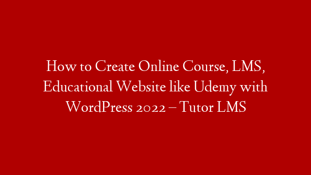 How to Create Online Course, LMS, Educational Website like Udemy with WordPress 2022 – Tutor LMS