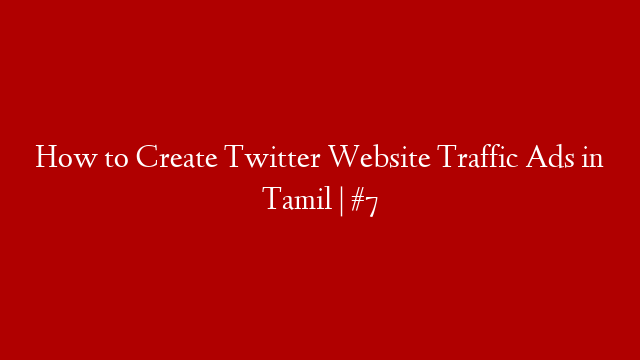How to Create Twitter Website Traffic Ads in Tamil | #7