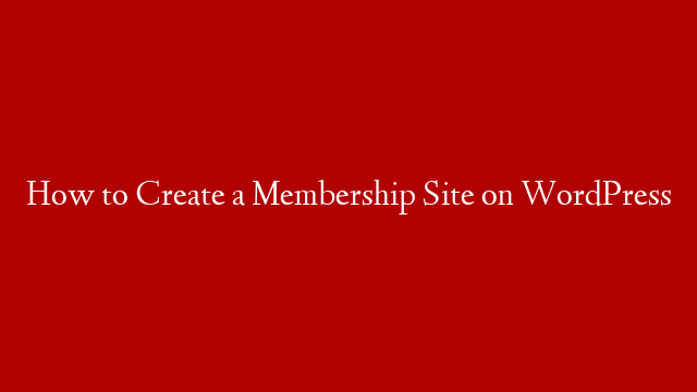 How to Create a Membership Site on WordPress post thumbnail image