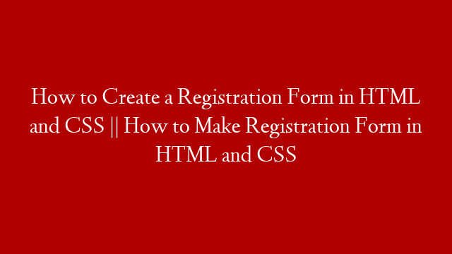 How to Create a Registration Form in HTML and CSS || How to Make Registration Form in HTML and CSS