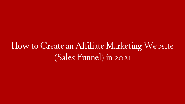 How to Create an Affiliate Marketing Website (Sales Funnel) in 2021