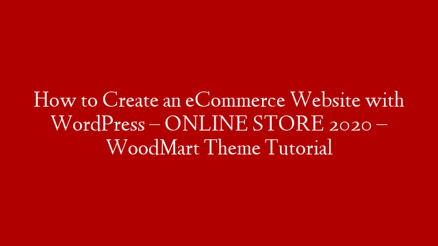 How to Create an eCommerce Website with WordPress – ONLINE STORE 2020 – WoodMart Theme Tutorial