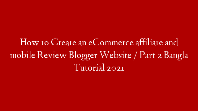 How to Create an eCommerce affiliate and mobile Review Blogger Website / Part 2 Bangla Tutorial 2021