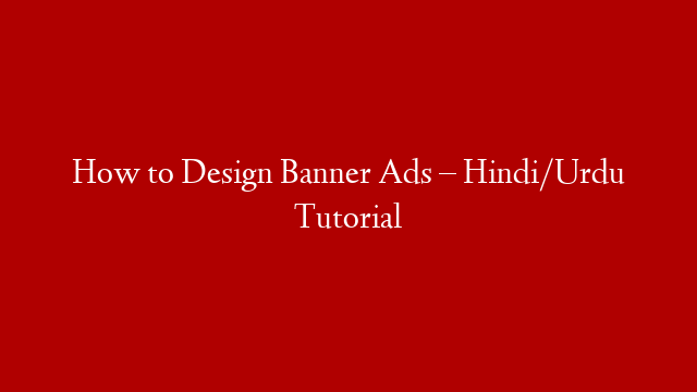 How to Design Banner Ads – Hindi/Urdu Tutorial