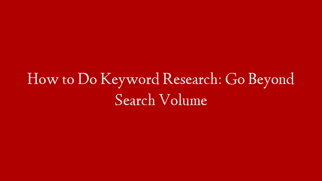 How to Do Keyword Research: Go Beyond Search Volume post thumbnail image