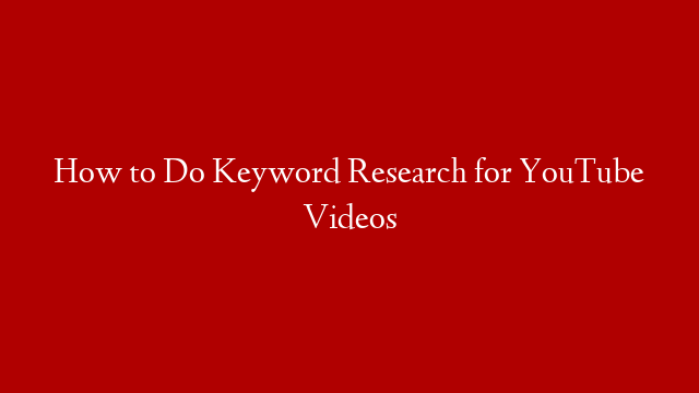 How to Do Keyword Research for YouTube Videos