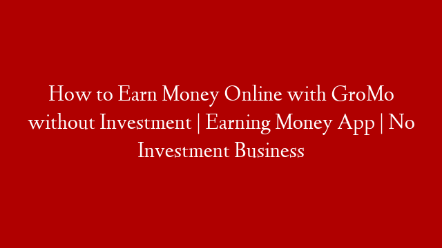 How to Earn Money Online with GroMo without Investment | Earning Money App | No Investment Business